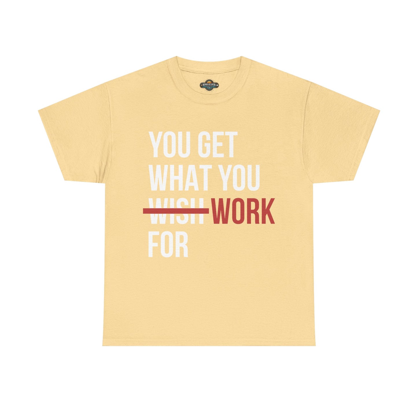 You Get What You Work For - Motivational Tee