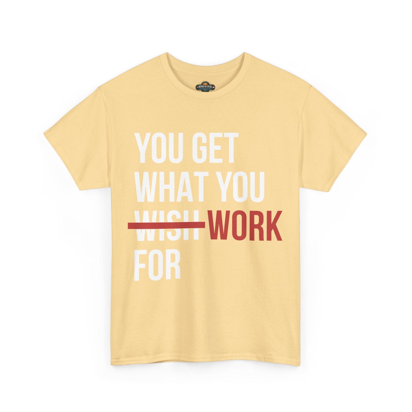 You Get What You Work For - Motivational Tee