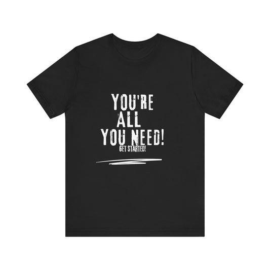 Unisex Tee - You're All You Need