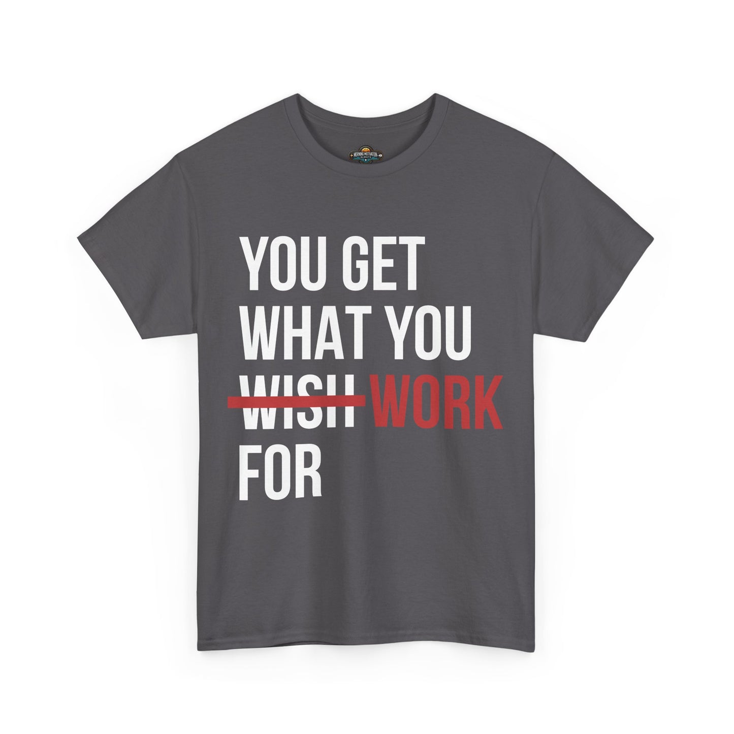 You Get What You Work For - Motivational Tee