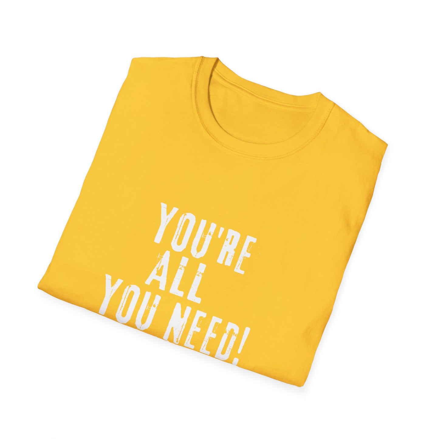 You're All You Need - Unisex