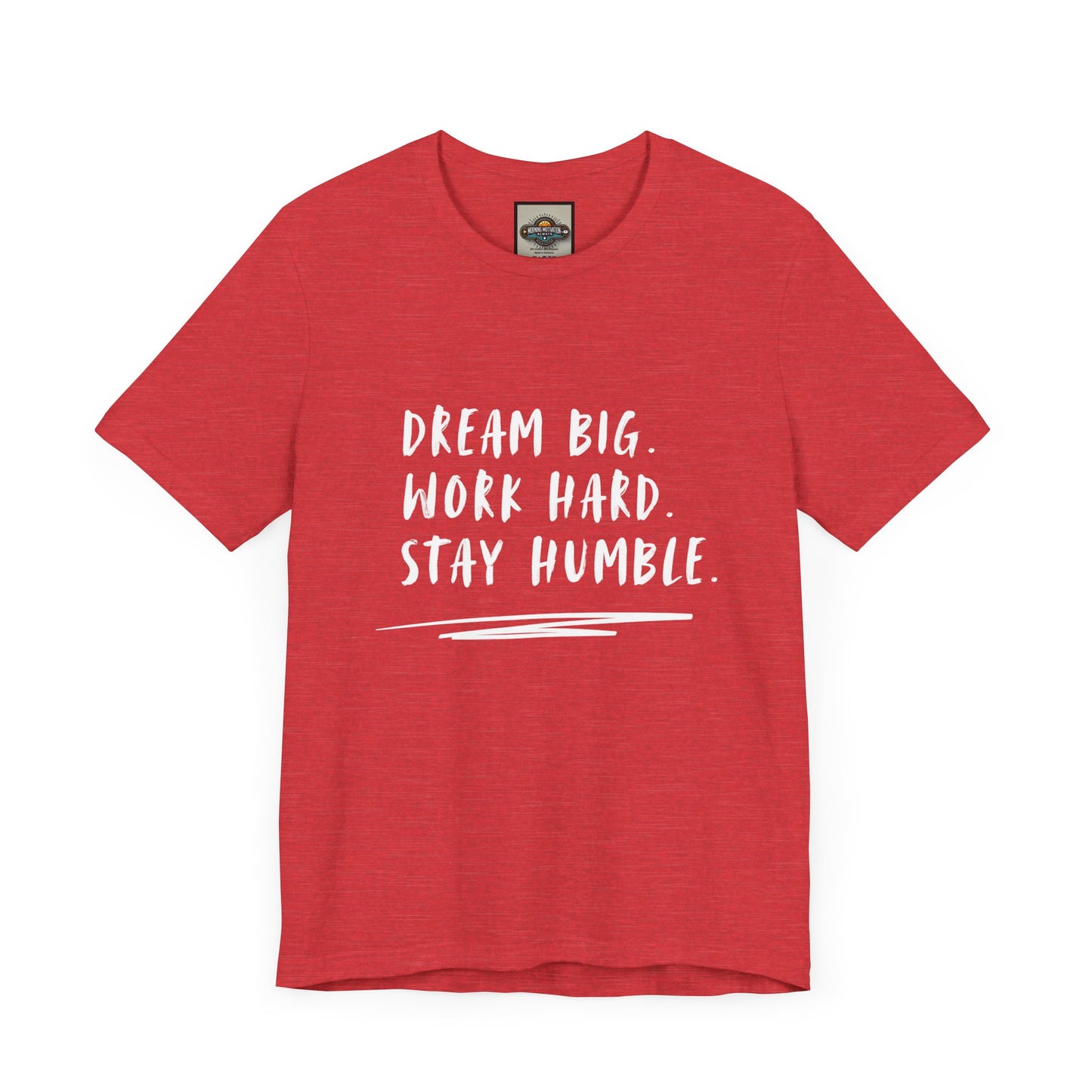 Motivational Tee - Dream Big Work Hard Stay Humble